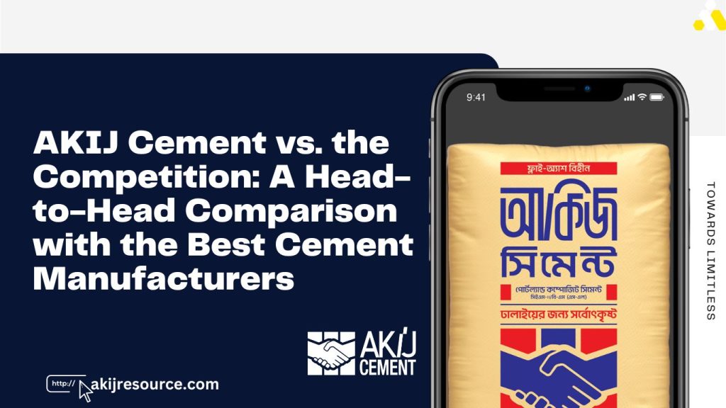 AKIJ Cement vs. the Competition: A Head-to-Head Comparison with the Best Cement Manufacturers in Bangladesh